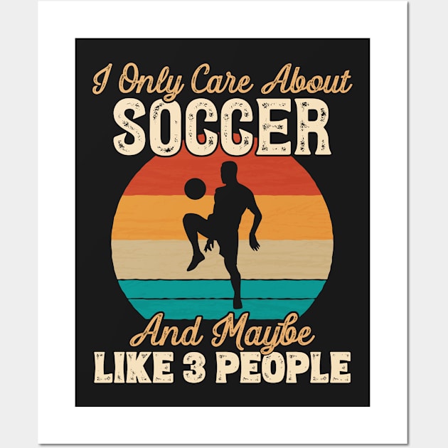 I Only Care About Soccer and Maybe Like 3 People graphic Wall Art by theodoros20